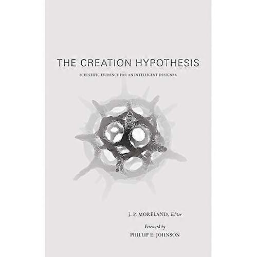 The Creation Hypothesis: Scientific Evidence for an Intelligent Designer