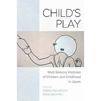 Child's Play Multi-sensory Histories Of Children And Childhood In Japan - UCAL POD