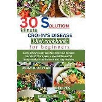 30minute solution crohn's disease diet cookbook - for beginners just 30minite easy and fast delicious recipes to cute crohn's pain, special flavourful