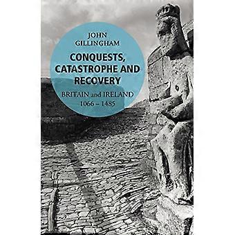 Conquests Catastrophe and Recovery Britain and Ireland 1066 1485