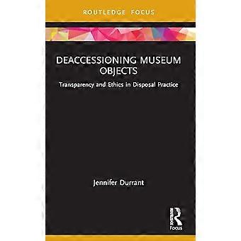 Deaccessioning Museum Objects Transparency and Ethics in Disposal Practice