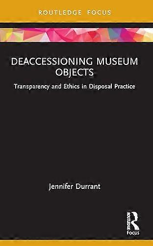 Deaccessioning Museum Objects Transparency and Ethics in Disposal Practice