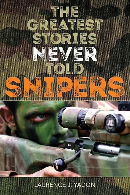 The Greatest Stories Never Told Snipers by Laurence J. Yadon Paperback Book