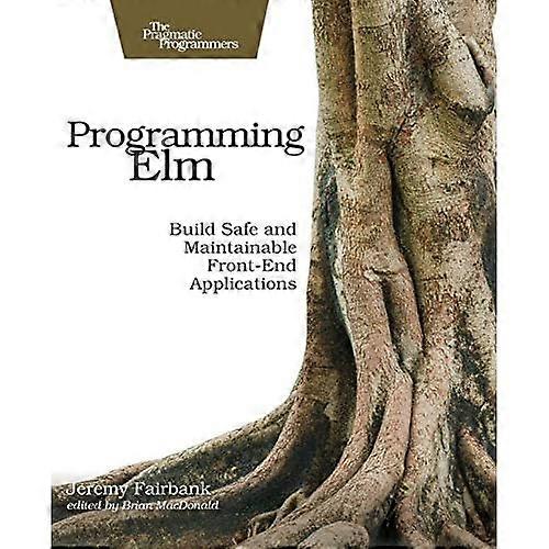 Programming Elm: Build Safe, Sane, and Maintainable Front-End Applications
