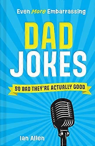 Even More Embarrassing Dad Jokes: So Bad Theyre Actually Good