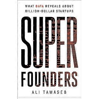Super Founders What Data Reveals About Billion Dollar Startups