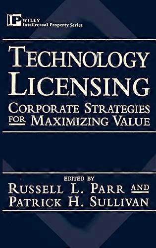 Technology Licensing: Corporate Strategies for Maximizing Value