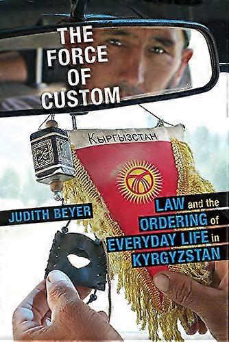 Force of Custom The: Law and the Ordering of Everyday Life in Kyrgyzstan