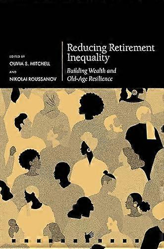 Reducing Retirement Inequality: Building Wealth and Old Age Resilience