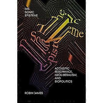 The Sonic Episteme: Acoustic Resonance, Neoliberalism and Biopolitics
