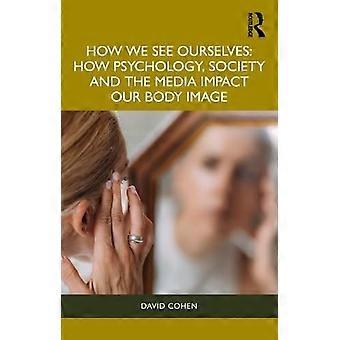 How we see ourselves how psychology, society and the media impact our body image