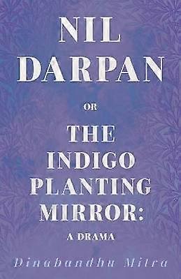 Nil Darpan; Oder der Indigo-Pflanzspiegel; Ein Drama