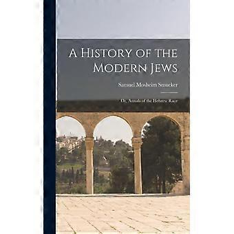 A History Of The Modern Jews Or Annals Of The Hebrew Race - Samuel Mosheim Smucker - Hardcover - English Book - History