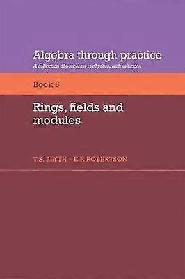Algebra Through Practice: Volume 6 Rings Fields and Modules