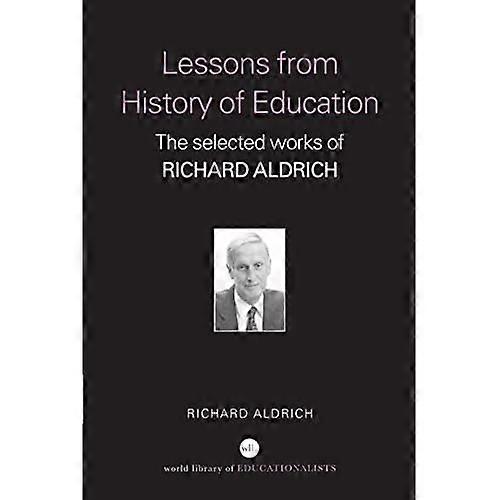 Lessons from History of Education: The Selected Works of Richard Aldrich (World Library of Educationalists Series)