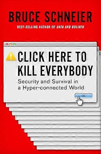 Click Here to Kill Everybody: Security and Survival in a Hyper connected World