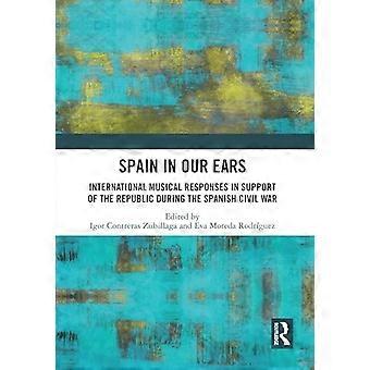 Spanien in unseren Ohren : Internationale musikalische Reaktionen zur Unterstützung der Republik während des Spanischen Bürgerkriegs