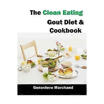 The Clean Eating Gicht Diät & Kochbuch: Verbessern Sie Ihre Gicht Mahlzeit für Mahlzeit mit purinarmen Mahlzeiten