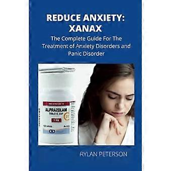 Ridurre l'ansia: Xanax : La guida completa per il trattamento dei disturbi d'ansia e del disturbo di panico