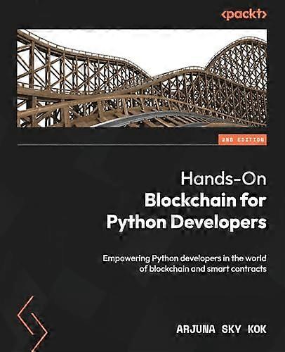 Hands-On Blockchain for Python Developers - Second Edition: Empowering Python developers in the world of blockchain and smart contracts
