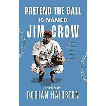 Pretend the Ball Is Named Jim Crow The Story of Josh Gibson