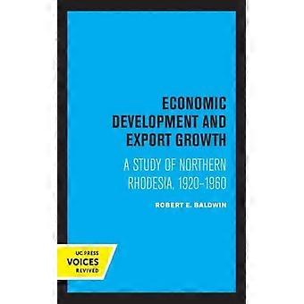 Economic Development And Export Growth A Study Of Northern Rhodesia 1920-1960 - Robert E. Baldwin
