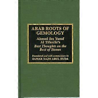 Arab Roots Of Gemology Ahmad Ibn Yusuf Al Tifaschi's Best Thoughts On The Best O - Samir Najm Abul Huda - Hardcover - English Book - History