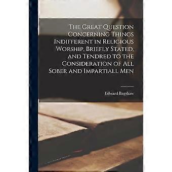 The Great Question Concerning Things Indifferent In Religious Worship Briefly - Edward 1629-1671 Bagshaw - Paperback - en Book