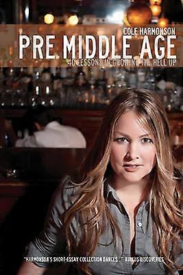 Pre Middle Age 40 Lessons in Growing the Hell Up