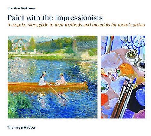 Paint with the Impressionists: A step by step guide to their methods and materials for todays artists