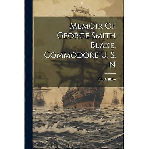 Memoir of George Smith Blake, Commodore U. S. N