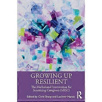 Growing Up Resilient The Mediational Intervention For Sensitizing Caregivers Mis - Taylor & Francis Ltd