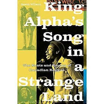 King Alpha's Song in a Strange Land: The Roots and Routes of Canadian Reggae