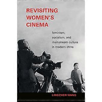 Revisiting Women's Cinema: Feminism, Socialism, and Mainstream Culture in Modern China (A Camera Obscura book)