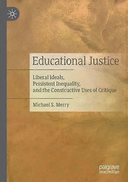 Educational Justice Liberal Ideals Persistent Inequality And The Construct - Michael S. Merry