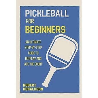 Pickleball for nybegynnere En ultimat trinnvis guide til å spille bedre enn andre og mestre banen