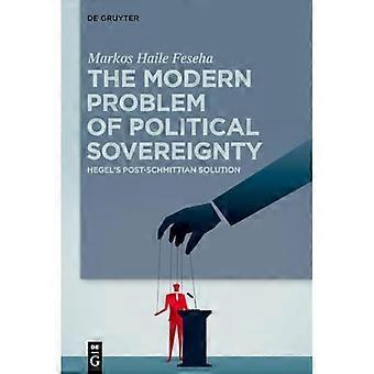 Das moderne Problem der politischen Souveränität: Hegels postschmitsche Lösung