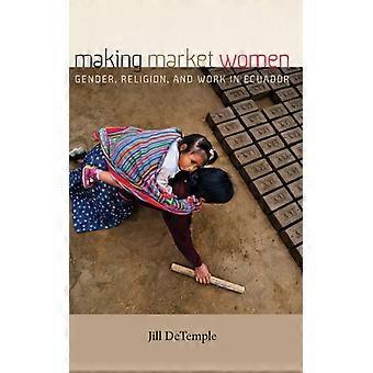 La trasformazione delle donne nei mercati: genere, religione e lavoro in Ecuador - Jill DeTemple - Copertina rigida - Libro in inglese - Storia