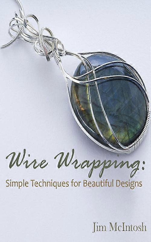 Wire Wrapping Simple Techniques For Beautiful Designs
