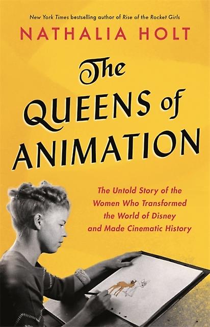 The Queens Of Animation by Nathalia Holt Hardback Book