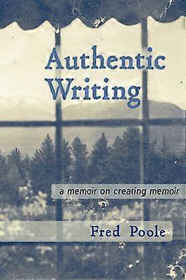 Authentic Writing a Memoir on Creating Memoir