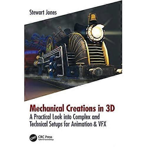 Mechanical Creations in 3d: a Practical Look Into Complex and Technical Setups for Animation & Vfx