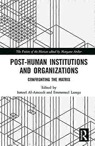 Post Human Institutions and Organizations: Confronting the Matrix