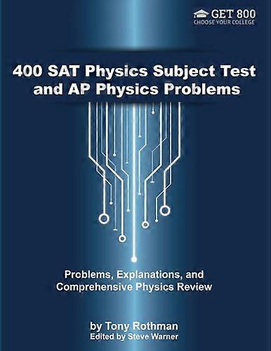 400 SAT Physics Subject Test and AP Physics Problems: Problems, Explanations, and Comprehensive Physics Review