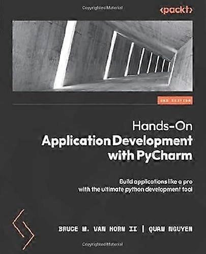 Hands-On Application Development with PyCharm - Second Edition: Build applications like a pro with the ultimate python development tool
