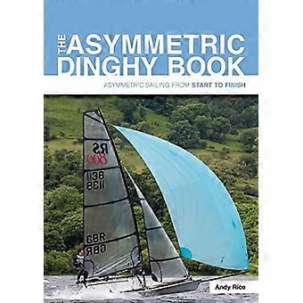The Asymmetric Dinghy Book: Asymetryczne żeglowanie od początku do końca (od początku do końca)