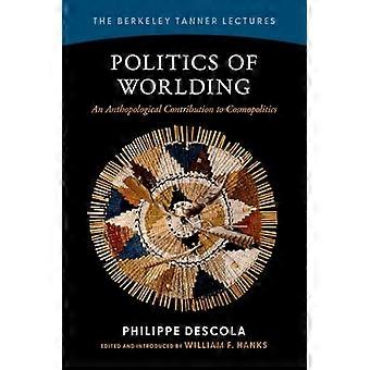 Politics of Worlding An Anthropological Contribution to Cosmopolitics