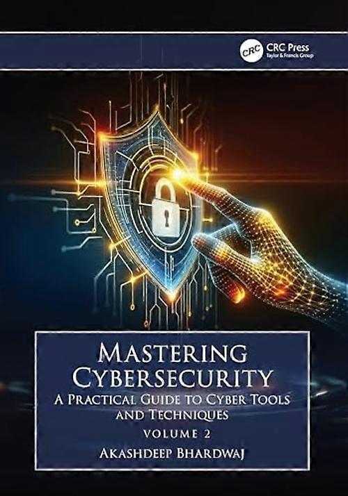 Mastering Cybersecurity : a Practical Guide to Cyber Tools and Techniques (Volume 2)
