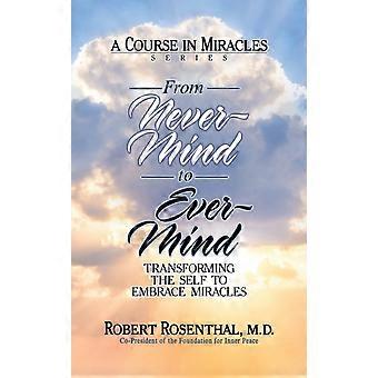 From Never-mind To Ever-mind Transforming The Self To Embrace Miracles - Robert Rosenthal MD - Paperback - en Book