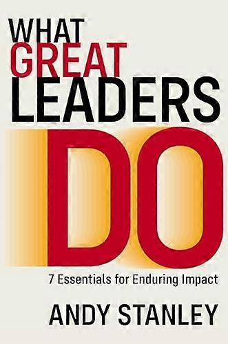 What Great Leaders Do 7 Essentials for Enduring Impact